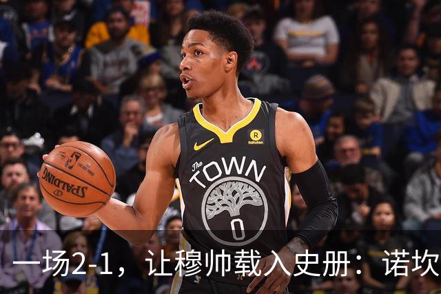 一场2-1，让穆帅载入史册：诺坎普滑跪+神奇换人！巴萨纪录被终结