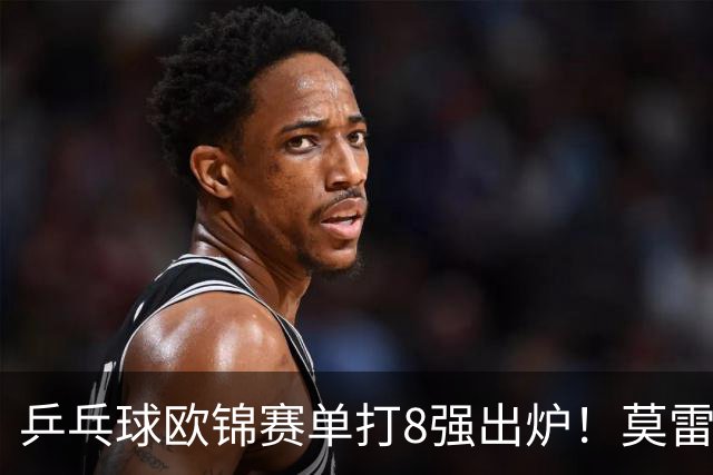 乒乓球欧锦赛单打8强出炉！莫雷加德爆冷输黑马，倪夏莲出局！大勒布伦混双丢冠