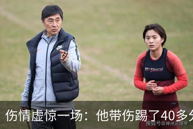 伤情虚惊一场：他带伤踢了40多分钟，检查结果却没事