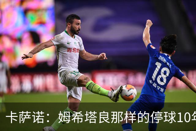 卡萨诺：姆希塔良那样的停球10年未见，他是真正的顶级球星