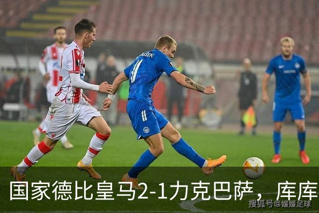 国家德比皇马2-1力克巴萨，库库雷利亚成功锁死亚马尔