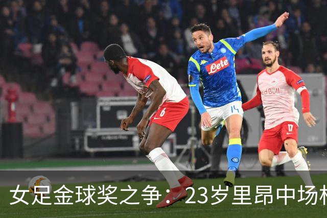 女足金球奖之争：23岁里昂中场杜莫奈PK两届得主普特拉斯