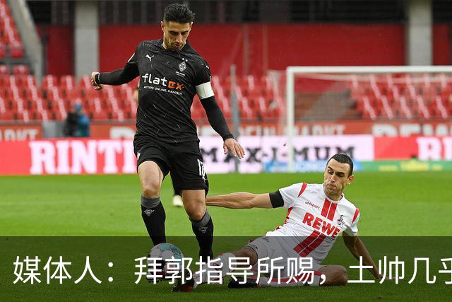 媒体人：拜郭指导所赐，土帅几乎已经是落后生产力的代名词