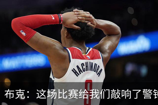 布克：这场比赛给我们敲响了警钟 庆幸这样的事情发生在赛季初期