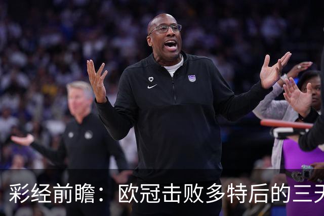 彩经前瞻：欧冠击败多特后的三天考验，博德闪耀能否拿下汉坎