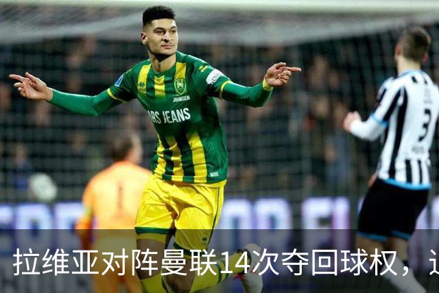 拉维亚对阵曼联14次夺回球权，追平本赛季英超单场纪录