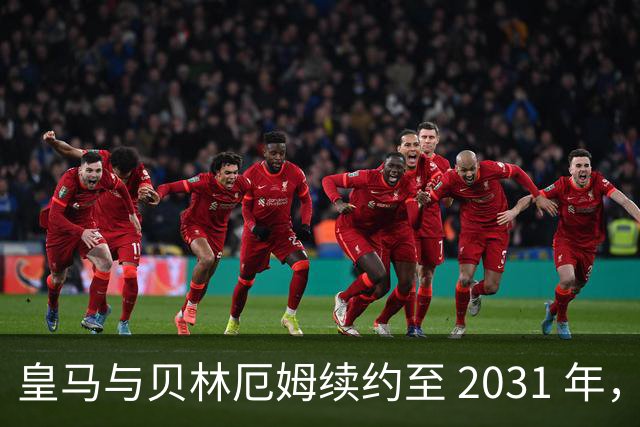 皇马与贝林厄姆续约至 2031 年，贝林厄姆成为皇马未来10年的建队基石