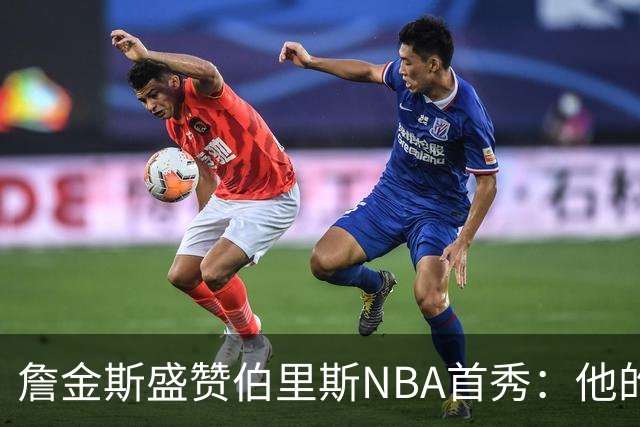 詹金斯盛赞伯里斯NBA首秀：他的投篮手感极佳 比赛阅读能力出色
