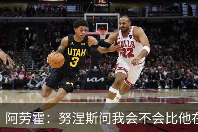 阿劳霍：努涅斯问我会不会比他在利物浦进更多球