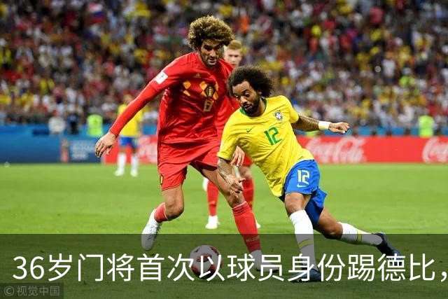 36岁门将首次以球员身份踢德比，父亲持季票坐客队看台
