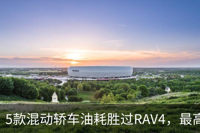 5款混动轿车油耗胜过RAV4，最高55mpg
